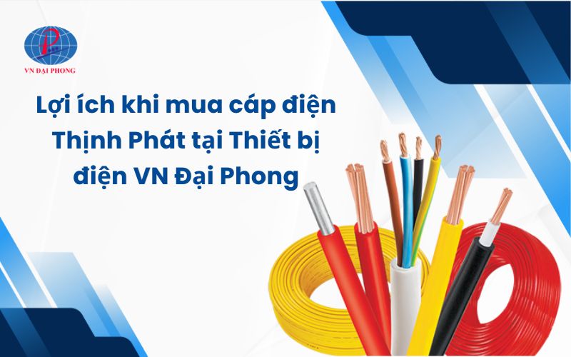 Lợi ích khi mua cáp điện Thịnh Phát tại capthinhphat.com