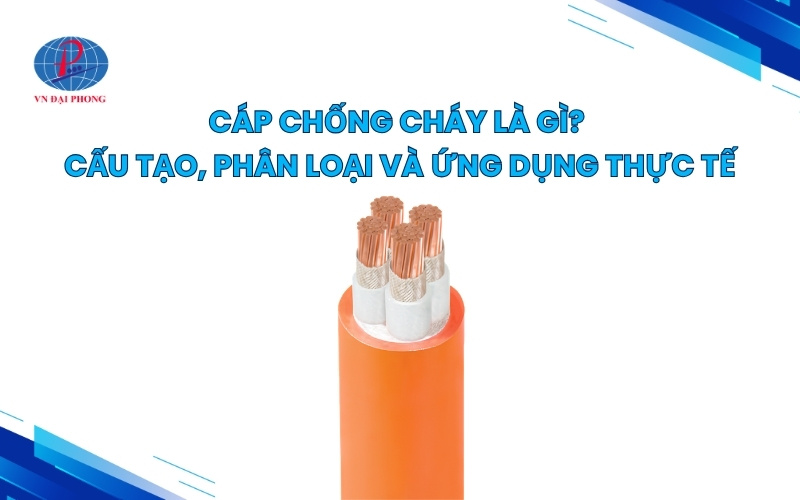 Cáp chống cháy là gì? Cấu tạo, phân loại và ứng dụng thực tế